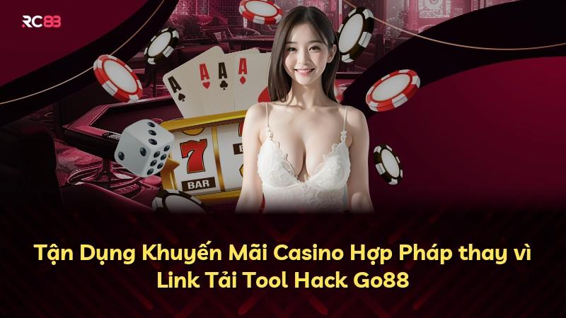 Tận Dụng Khuyến Mãi Casino Hợp Pháp thay vì Link Tải Tool Hack Go88