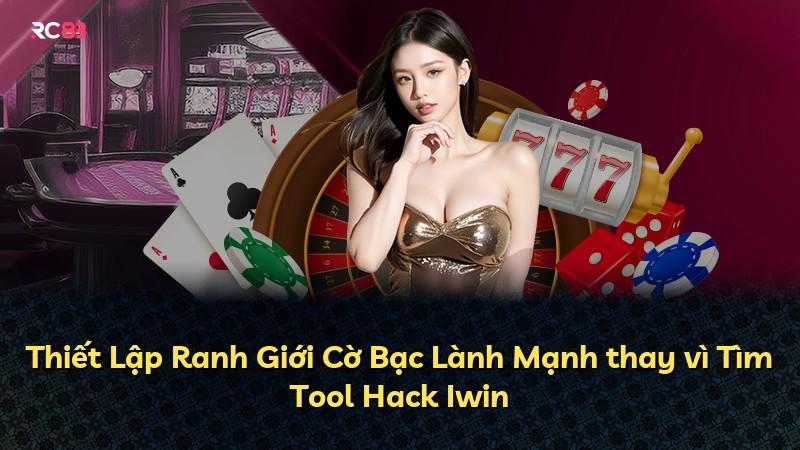 Thiết Lập Ranh Giới Cờ Bạc Lành Mạnh thay vì Tìm Tool Hack Iwin