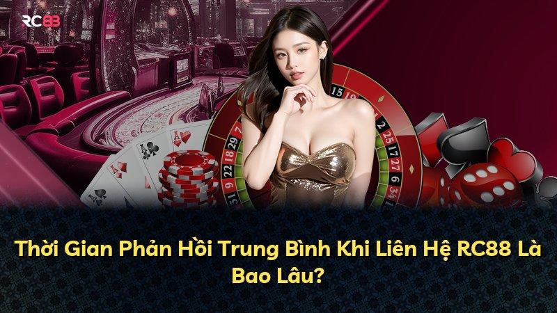 Thời Gian Phản Hồi Trung Bình Khi Liên Hệ RC88 Là Bao Lâu?