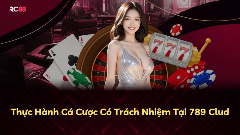 Thực Hành Cá Cược Có Trách Nhiệm Tại 789 Clud