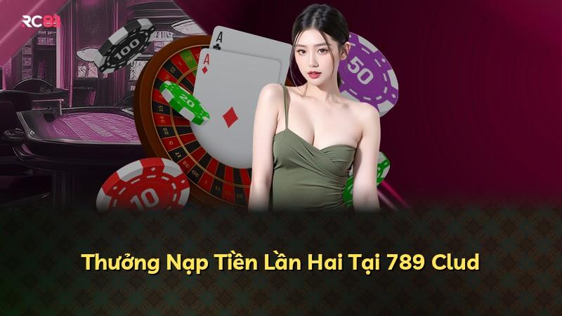Thưởng Nạp Tiền Lần Hai Tại 789 Clud