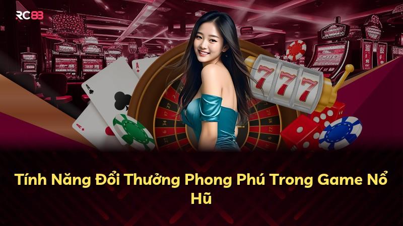 Tính Năng Đổi Thưởng Phong Phú Trong Game Nổ Hũ