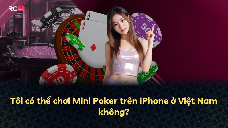 Tôi có thể chơi Mini Poker trên iPhone ở Việt Nam không?