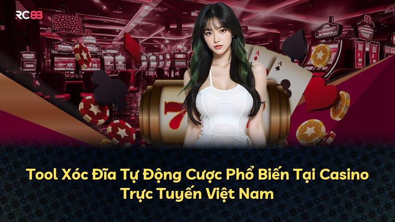 Tool Xóc Đĩa Tự Động Cược Phổ Biến Tại Casino Trực Tuyến Việt Nam