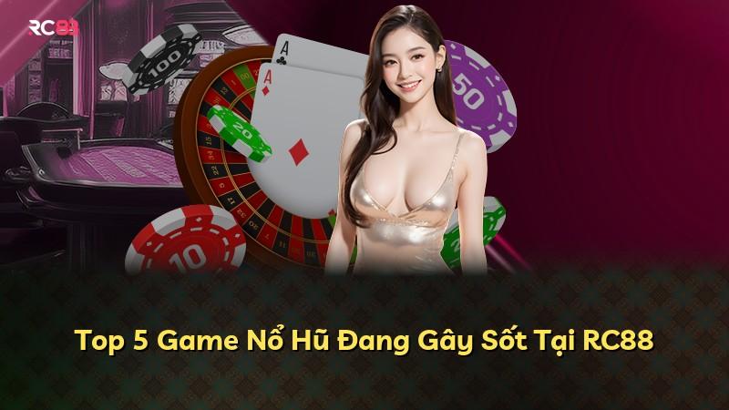 Top 5 Game Nổ Hũ Đang Gây Sốt Tại RC88