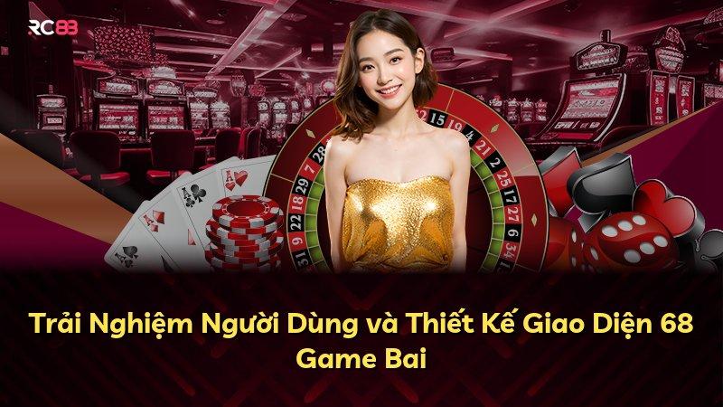 Trải Nghiệm Người Dùng và Thiết Kế Giao Diện 68 Game Bai