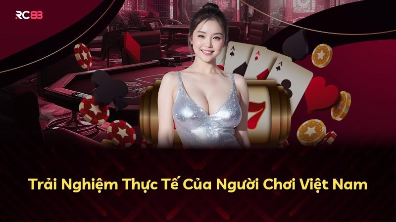 Trải Nghiệm Thực Tế Của Người Chơi Việt Nam