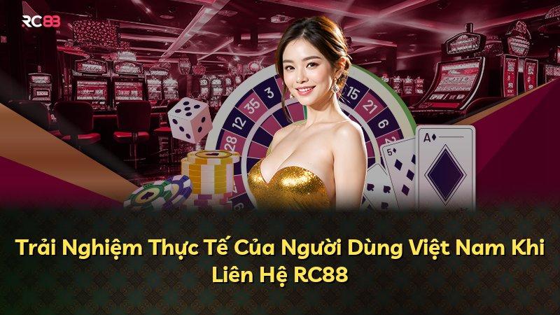 Trải Nghiệm Thực Tế Của Người Dùng Việt Nam Khi Liên Hệ RC88