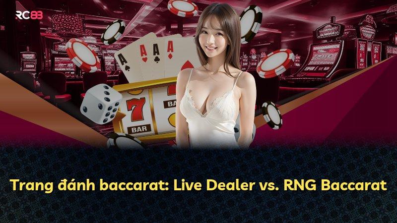 Trang đánh baccarat: Live Dealer vs. RNG Baccarat