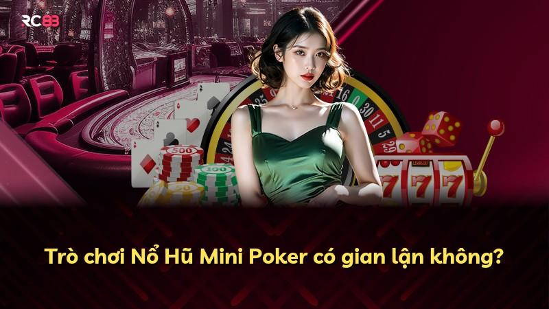 Trò chơi Nổ Hũ Mini Poker có gian lận không?