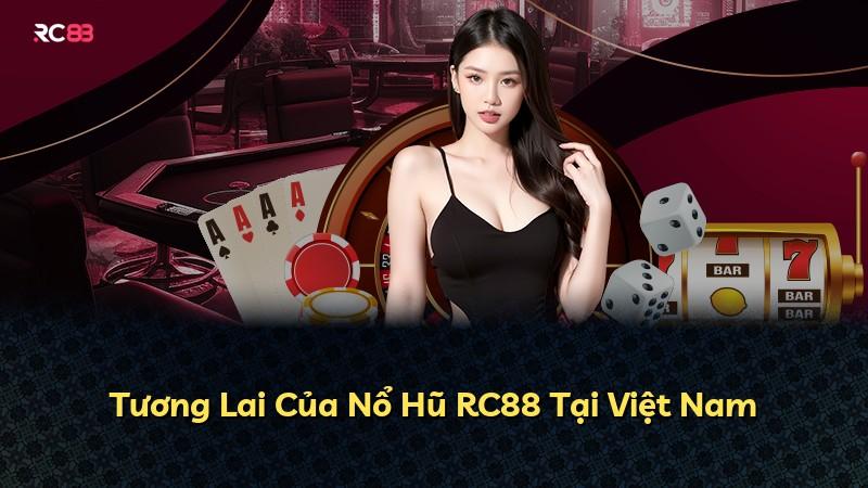 Tương Lai Của Nổ Hũ RC88 Tại Việt Nam