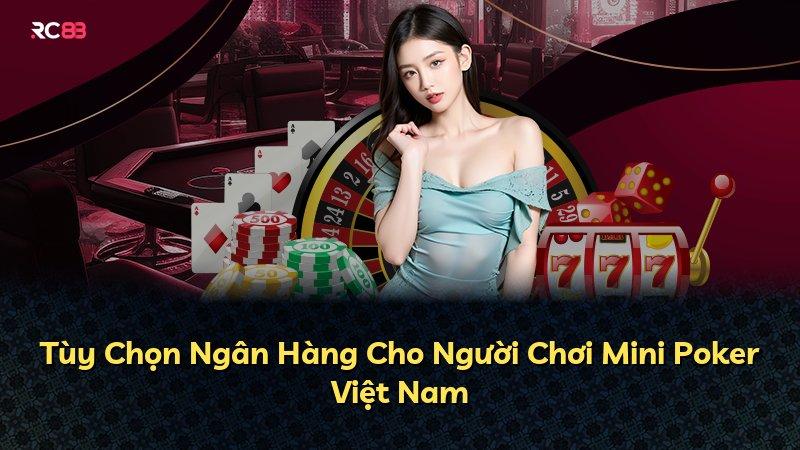 Tùy Chọn Ngân Hàng Cho Người Chơi Mini Poker Việt Nam