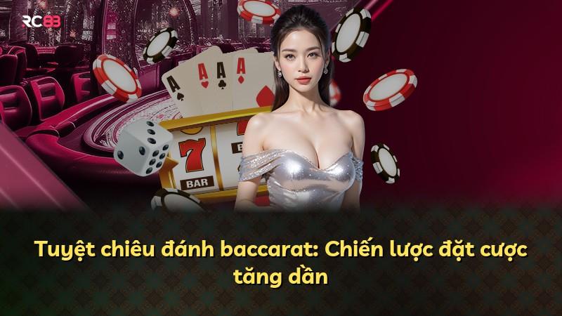 Tuyệt chiêu đánh baccarat: Chiến lược đặt cược tăng dần