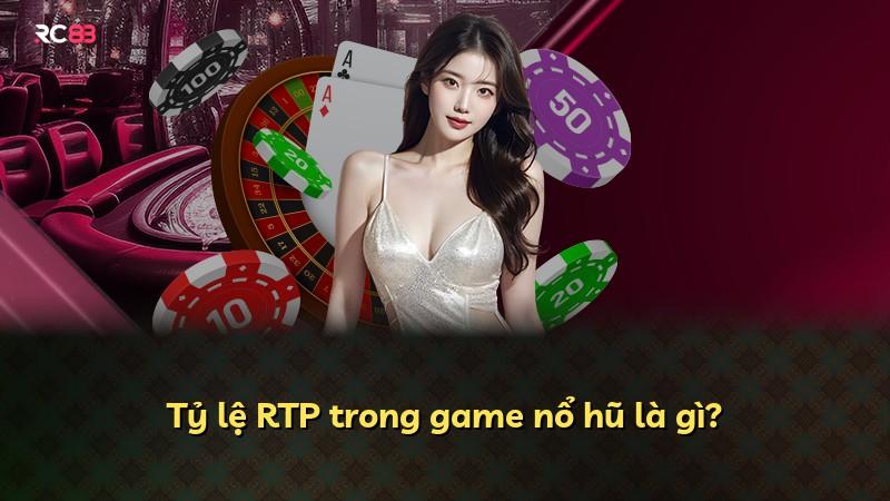 Tỷ lệ RTP trong game nổ hũ là gì?