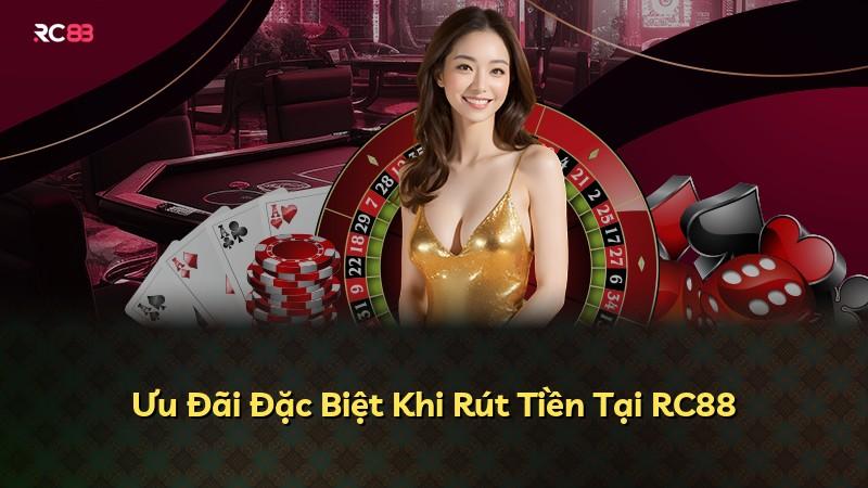 Ưu Đãi Đặc Biệt Khi Rút Tiền Tại RC88