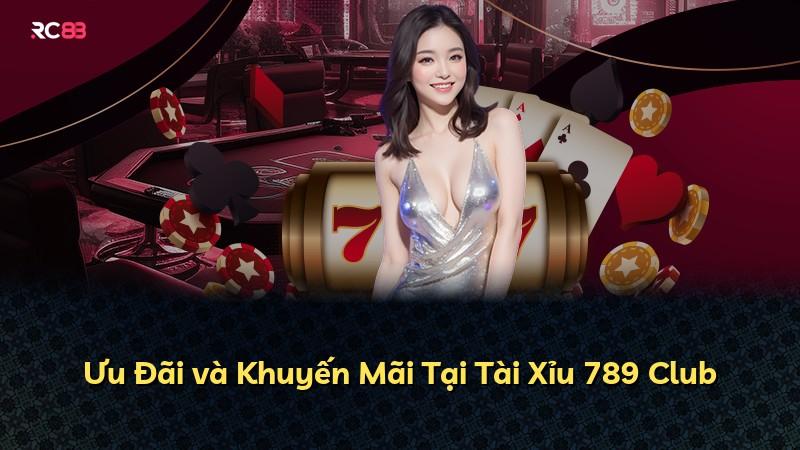 Ưu Đãi và Khuyến Mãi Tại Tài Xỉu 789 Club