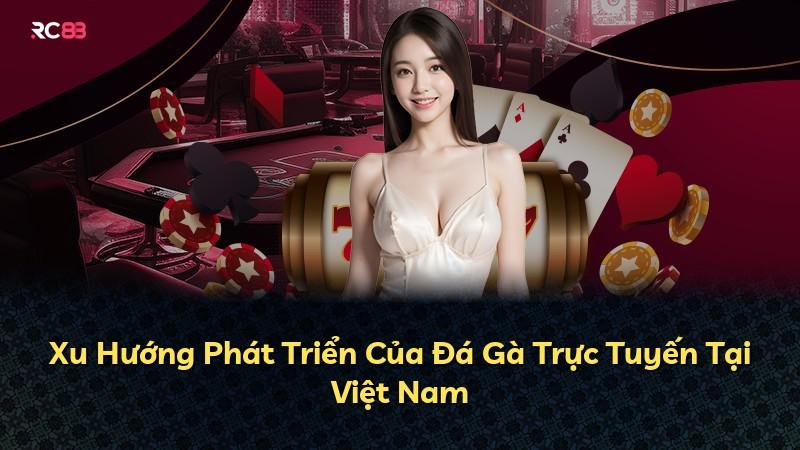 Xu Hướng Phát Triển Của Đá Gà Trực Tuyến Tại Việt Nam