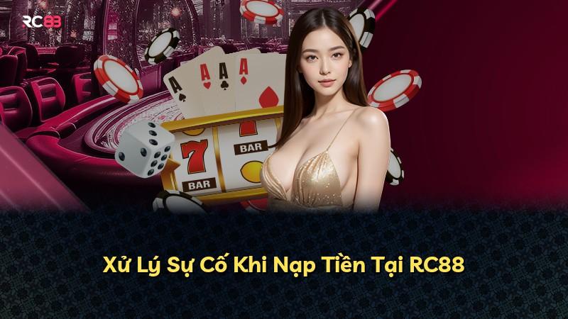 Xử Lý Sự Cố Khi Nạp Tiền Tại RC88