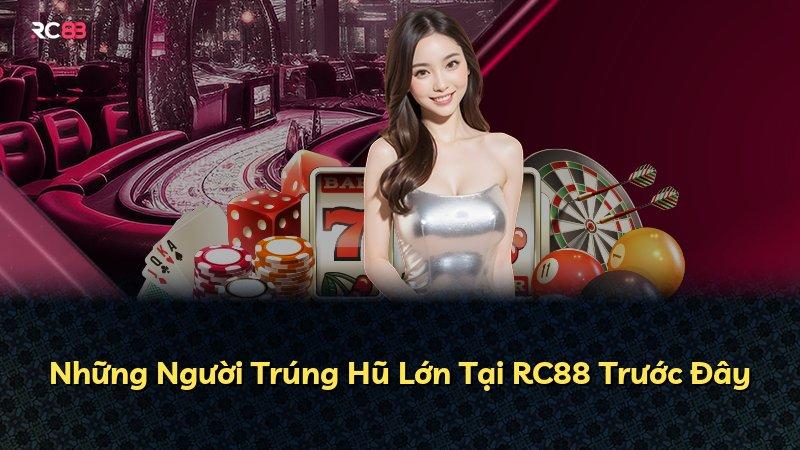 Những Người Trúng Hũ Lớn Tại RC88 Trước Đây